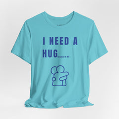 I NEED A HUG T-shirt