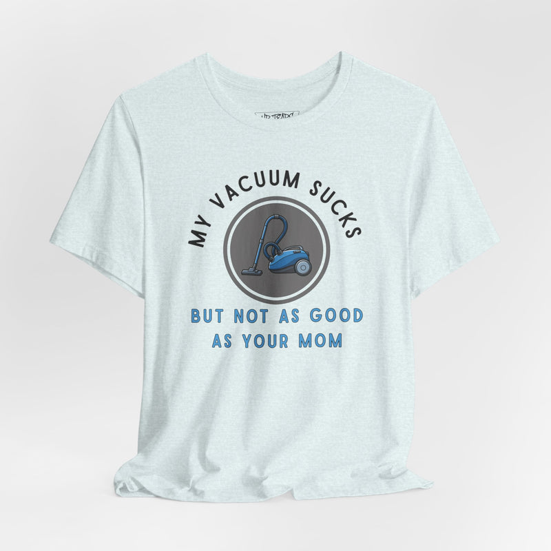 MY VACUUM SUCKS T-shirt