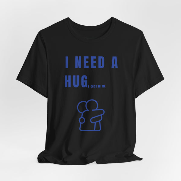 I NEED A HUG T-shirt