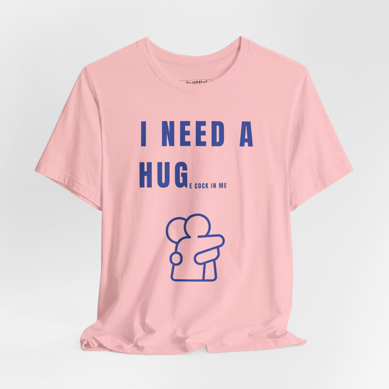 I NEED A HUG T-shirt