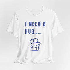 I NEED A HUG T-shirt