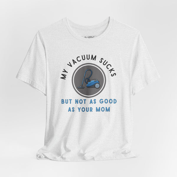 MY VACUUM SUCKS T-shirt
