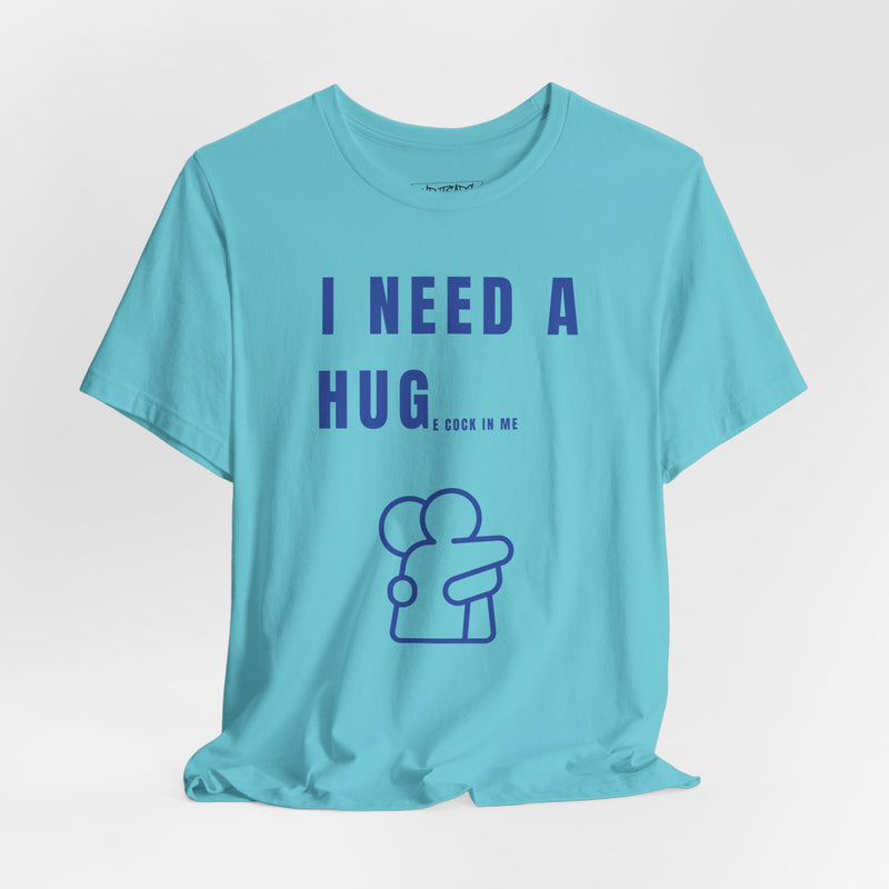 I NEED A HUG T-shirt
