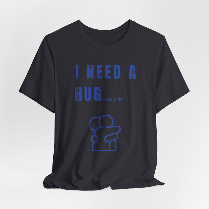 I NEED A HUG T-shirt
