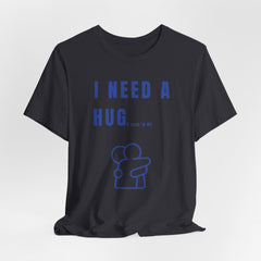 I NEED A HUG T-shirt
