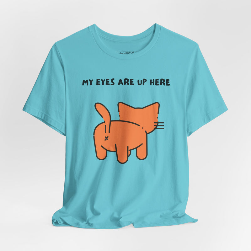 MY EYES ARE UP HERE T-shirt